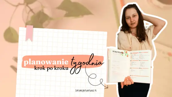 Planowanie tygodnia krok po kroku. Jakie to ważne, by mieć wszystko zapisane!